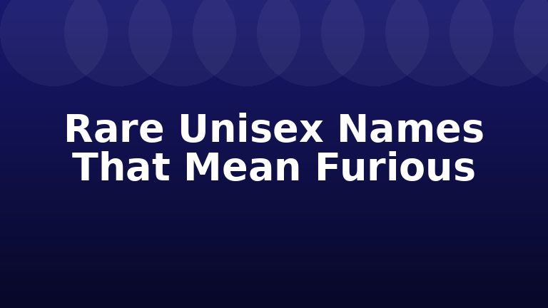 Rare Unisex Names That Mean Furious
