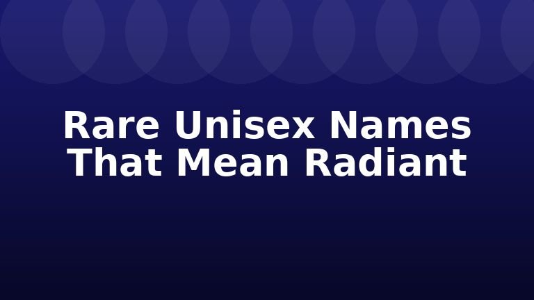 Rare Unisex Names That Mean Radiant