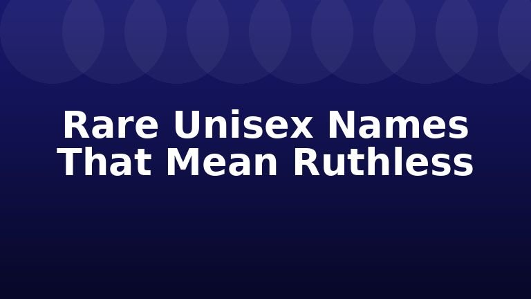 Rare Unisex Names That Mean Ruthless