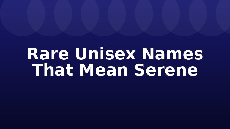 Rare Unisex Names That Mean Serene