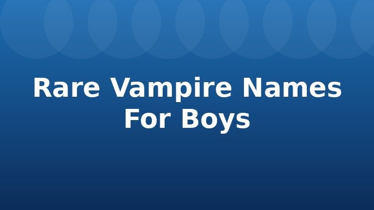 Rare Vampire Names For Boys