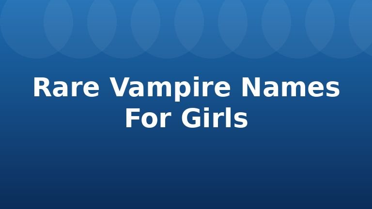 Rare Vampire Names For Girls