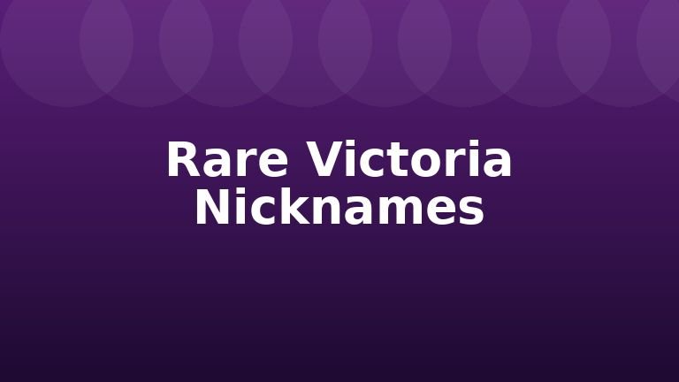 Rare Victoria Nicknames