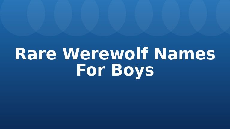 Rare Werewolf Names For Boys
