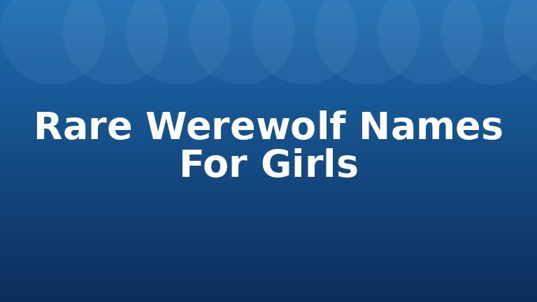 Rare Werewolf Names For Girls