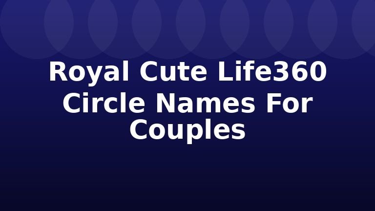 Royal Cute Life360 Circle Names For Couples