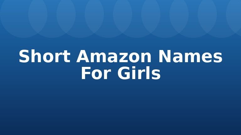Short Amazon Names For Girls