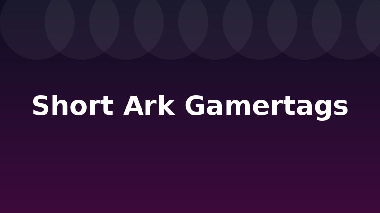 Short Ark Gamertags