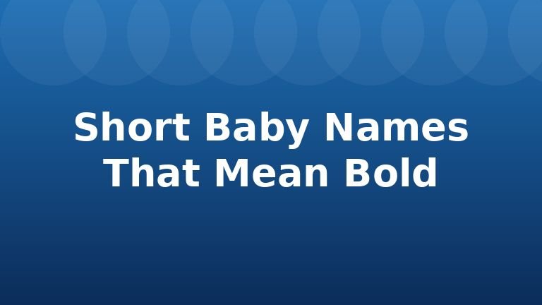 Short Baby Names That Mean Bold