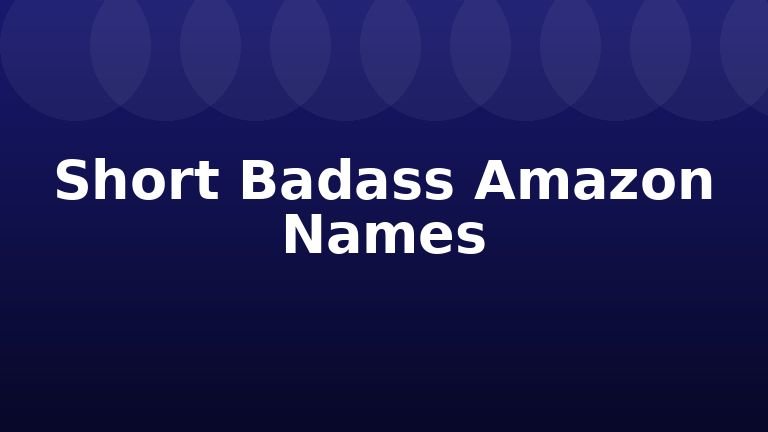 Short Badass Amazon Names