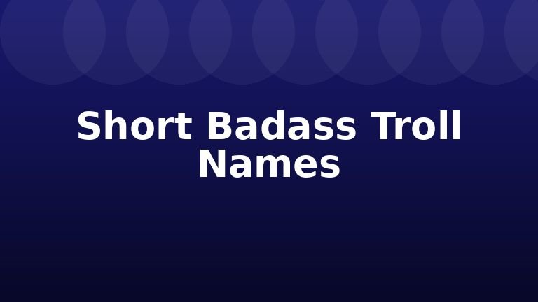 Short Badass Troll Names