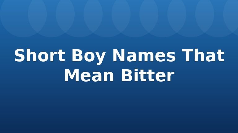 Short Boy Names That Mean Bitter