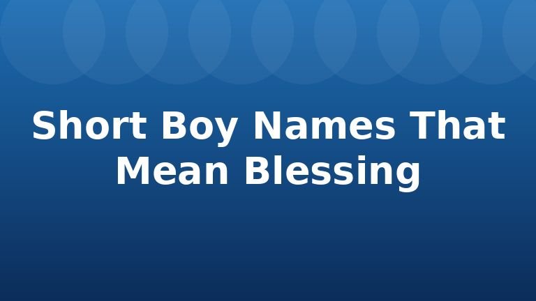 Short Boy Names That Mean Blessing