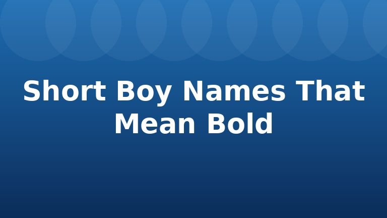 Short Boy Names That Mean Bold