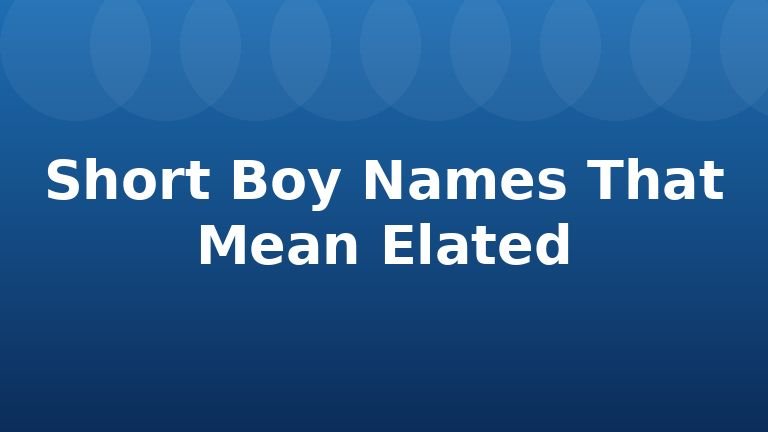 Short Boy Names That Mean Elated