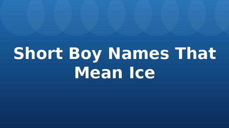 Short Boy Names That Mean Ice