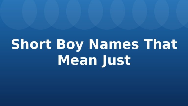 Short Boy Names That Mean Just