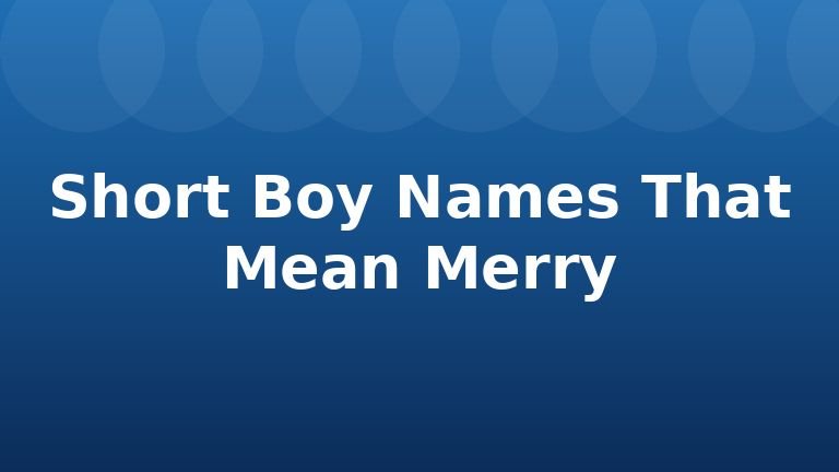 Short Boy Names That Mean Merry