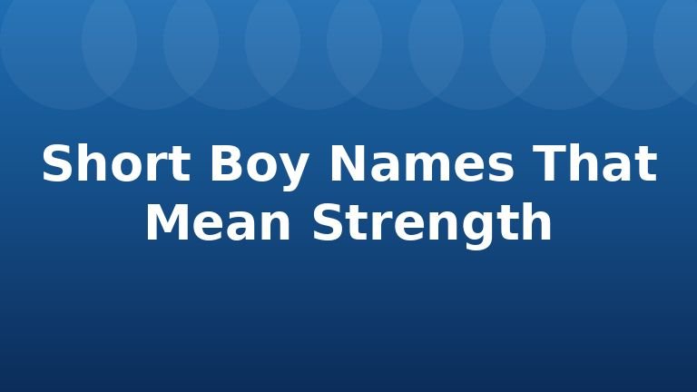 Short Boy Names That Mean Strength