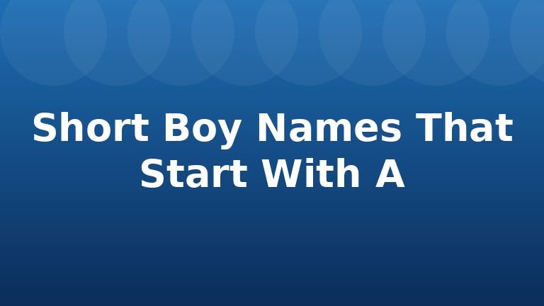 Short Boy Names That Start With A