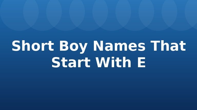 Short Boy Names That Start With E