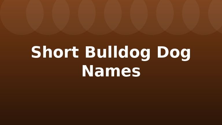 Short Bulldog Dog Names
