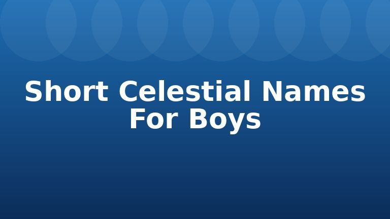 Short Celestial Names For Boys
