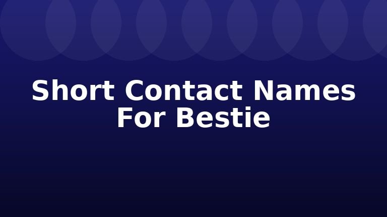 Short Contact Names For Bestie