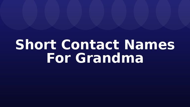 Short Contact Names For Grandma