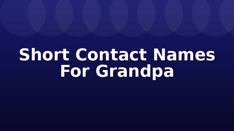 Short Contact Names For Grandpa