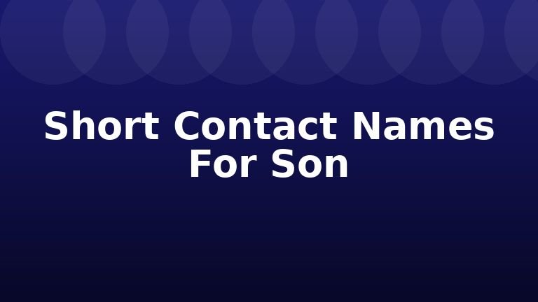 Short Contact Names For Son