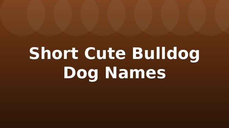 Short Cute Bulldog Dog Names