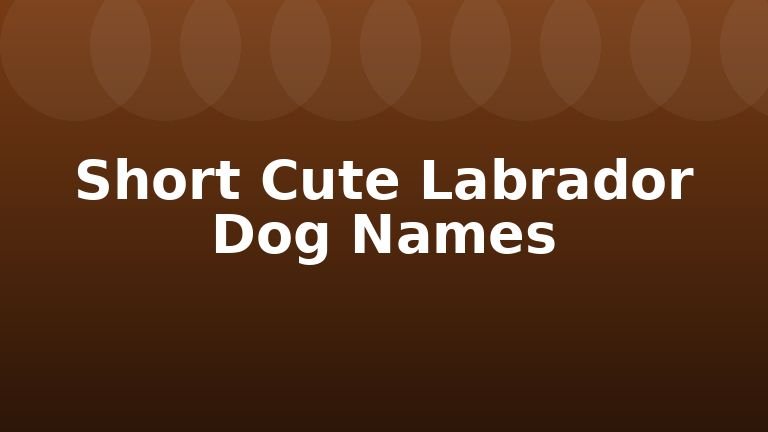 Short Cute Labrador Dog Names