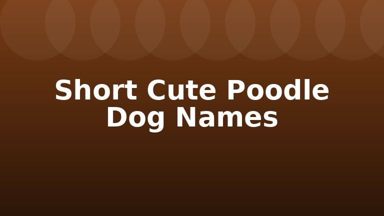 Short Cute Poodle Dog Names