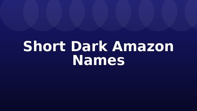 Short Dark Amazon Names