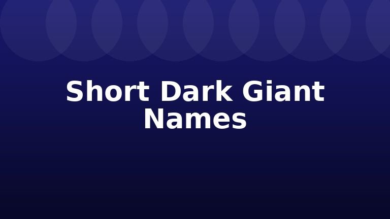 Short Dark Giant Names