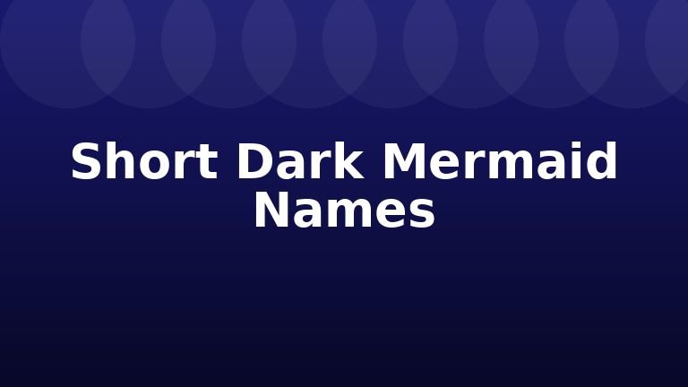 Short Dark Mermaid Names