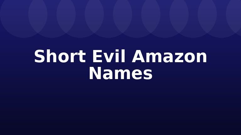 Short Evil Amazon Names