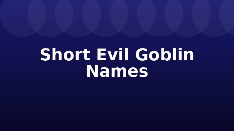 Short Evil Goblin Names