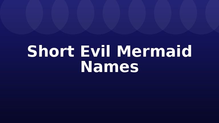 Short Evil Mermaid Names