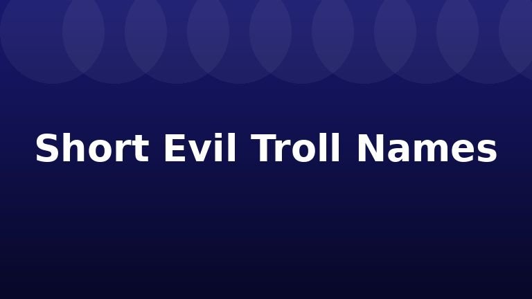 Short Evil Troll Names