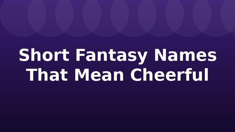 Short Fantasy Names That Mean Cheerful