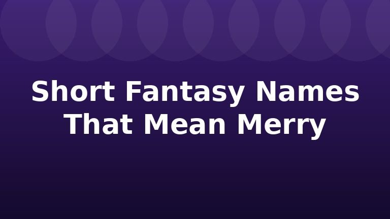 Short Fantasy Names That Mean Merry