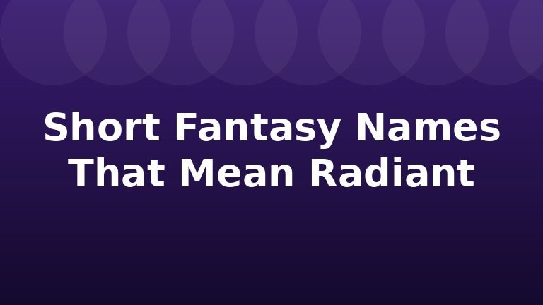 Short Fantasy Names That Mean Radiant