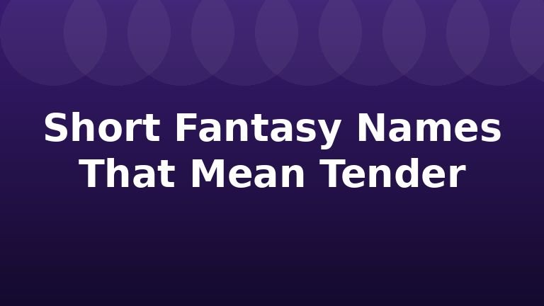 Short Fantasy Names That Mean Tender