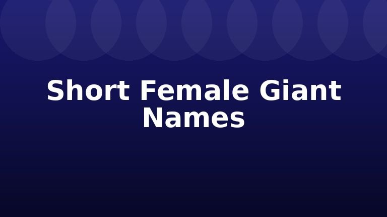 Short Female Giant Names