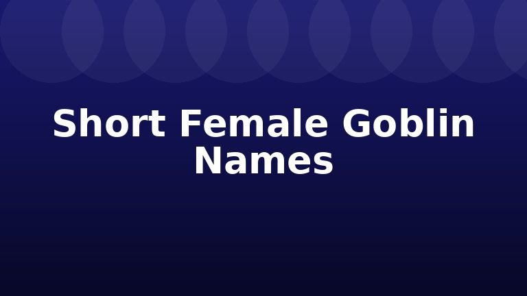 Short Female Goblin Names