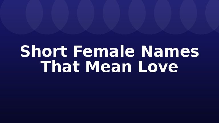 Short Female Names That Mean Love