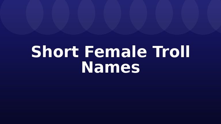 Short Female Troll Names