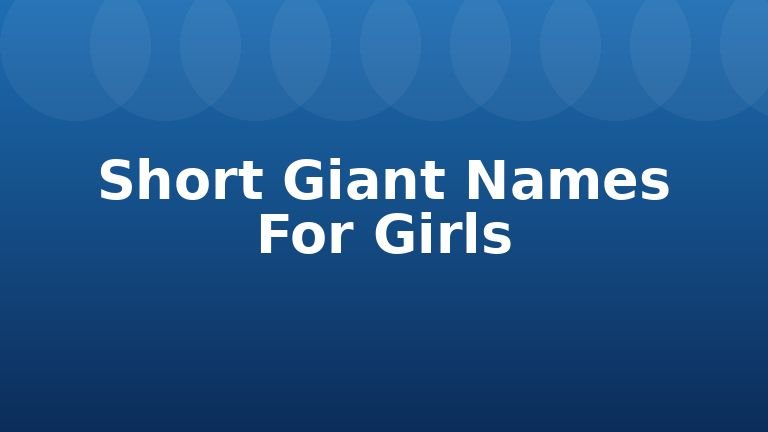 Short Giant Names For Girls